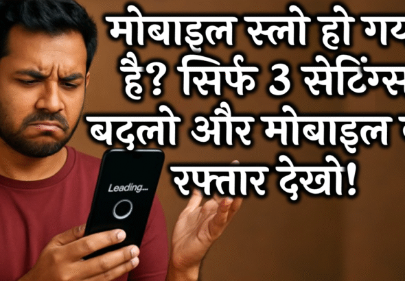 मोबाइल स्लो हो गया है? सिर्फ 3 सेटिंग्स बदलो और मोबाइल की रफ्तार देखो!